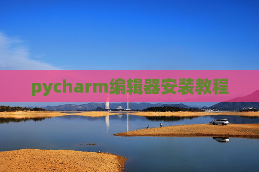 pycharm编辑器安装教程